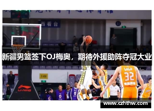 新疆男篮签下OJ梅奥，期待外援助阵夺冠大业