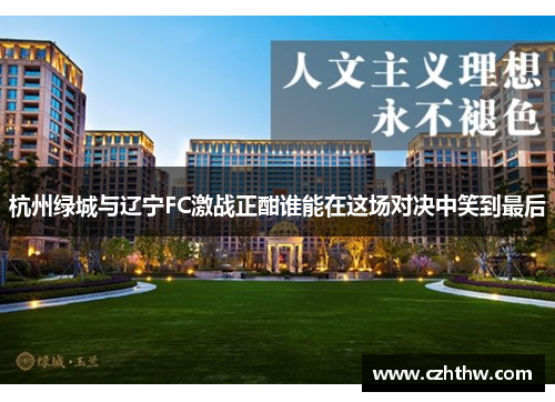 杭州绿城与辽宁FC激战正酣谁能在这场对决中笑到最后