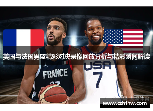 美国与法国男篮精彩对决录像回放分析与精彩瞬间解读